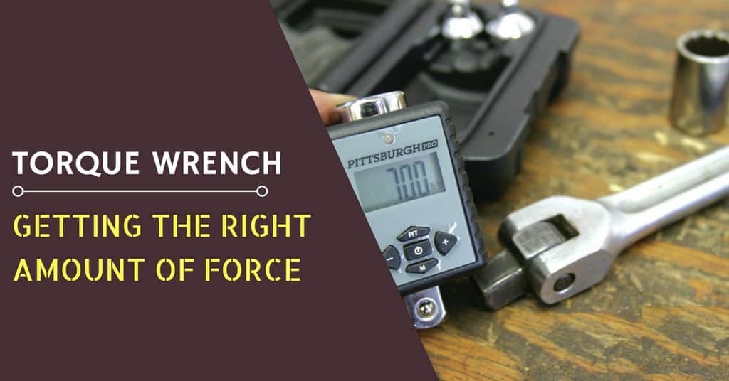 Torque Wrench- Getting the Right Amount of Force