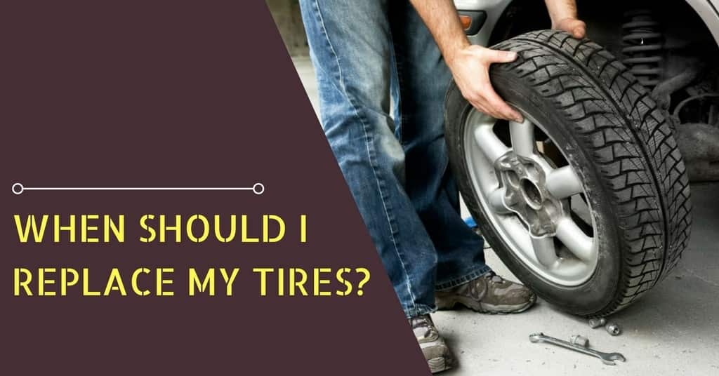 WHEN SHOULD I REPLACE MY TIRES-