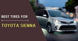 The Best Tires for Toyota Sienna